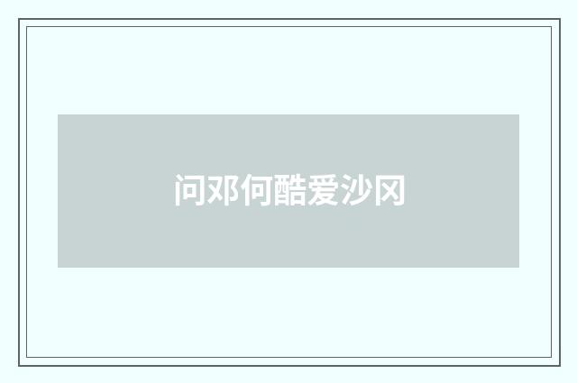 问邓何酷爱沙冈