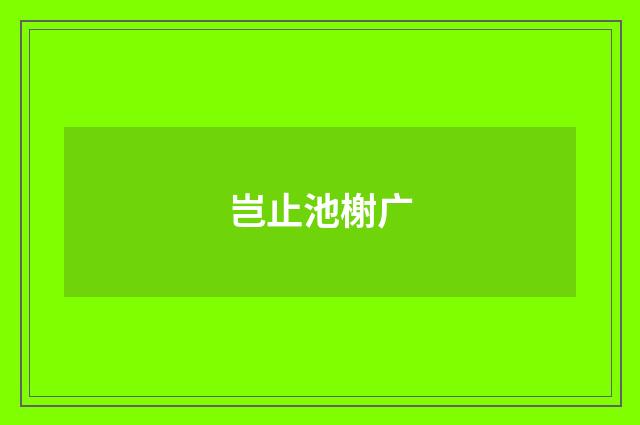 岂止池榭广