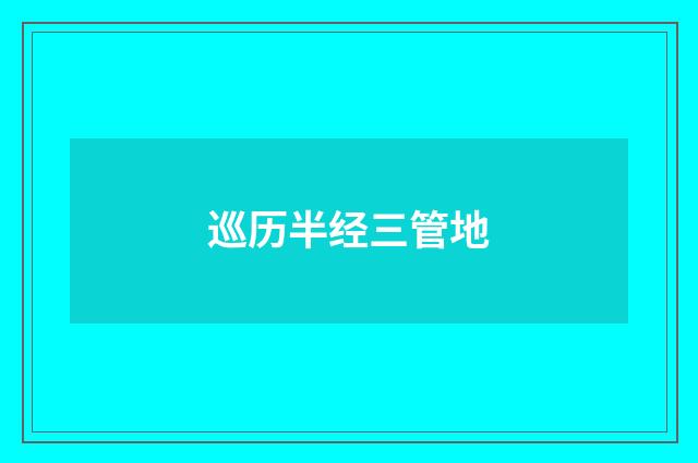 巡历半经三管地