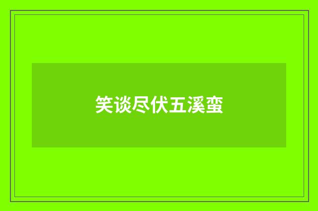 笑谈尽伏五溪蛮