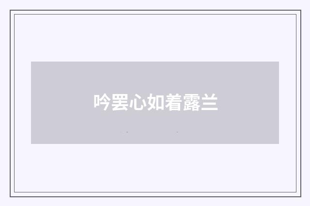 吟罢心如着露兰