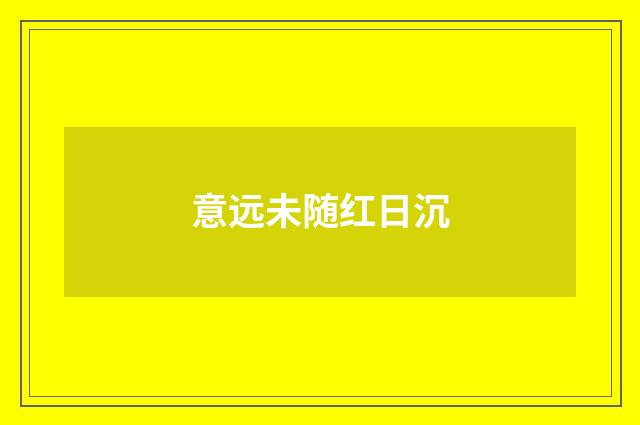 意远未随红日沉
