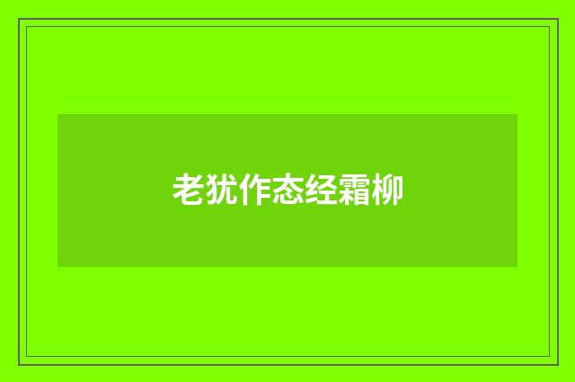 老犹作态经霜柳