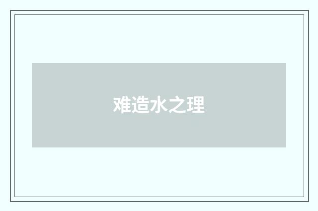 难造水之理