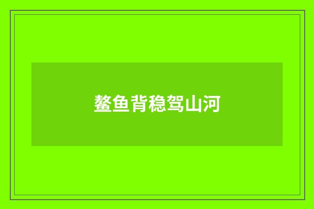 鳌鱼背稳驾山河