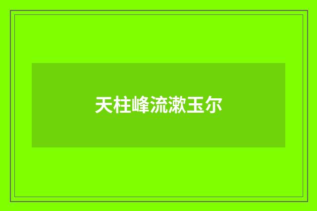 天柱峰流漱玉尔