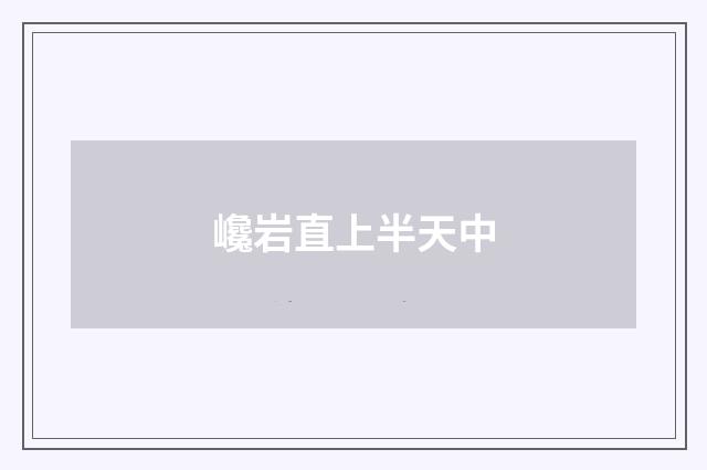 巉岩直上半天中