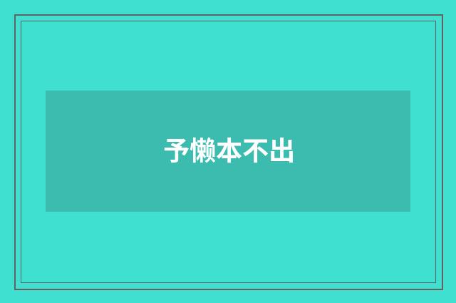 予懒本不出
