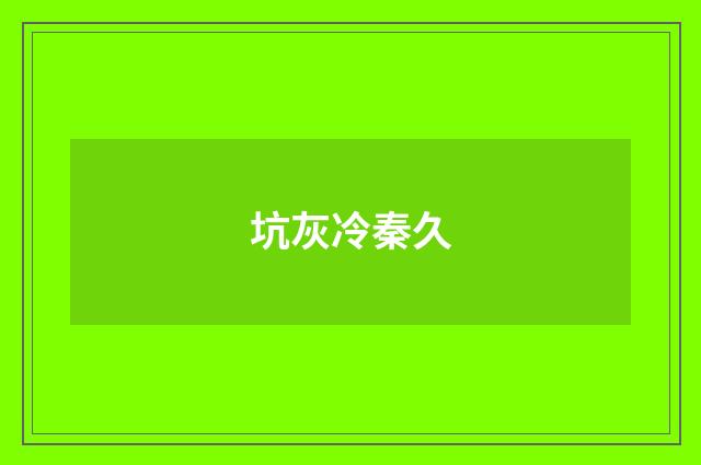 坑灰冷秦久