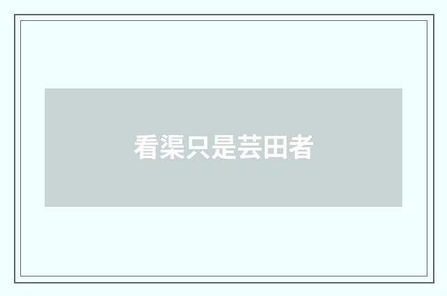 看渠只是芸田者