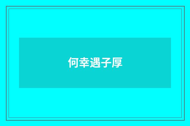 何幸遇子厚