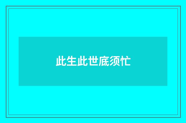 此生此世底须忙