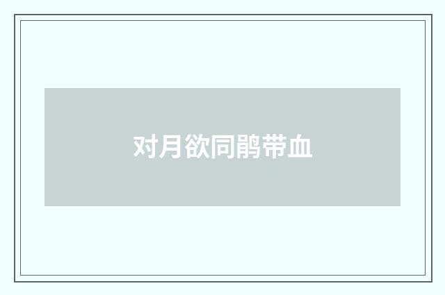 对月欲同鹃带血