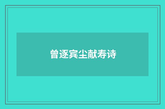 曾逐宾尘献寿诗