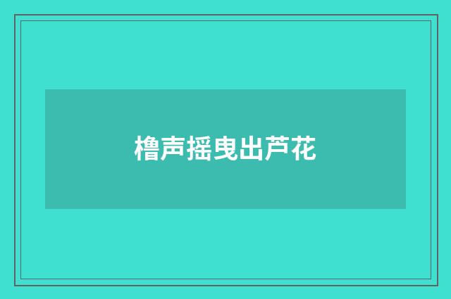 橹声摇曳出芦花