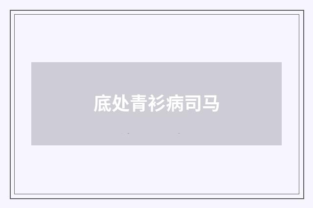 底处青衫病司马