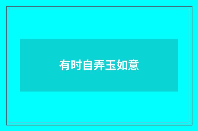 有时自弄玉如意