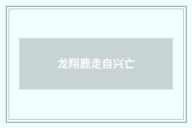 龙翔鹿走自兴亡