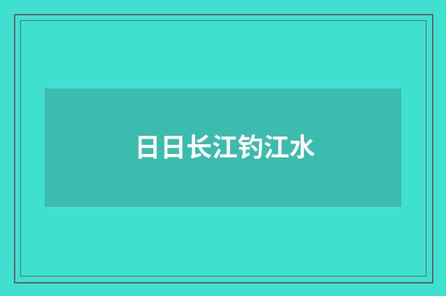 日日长江钓江水