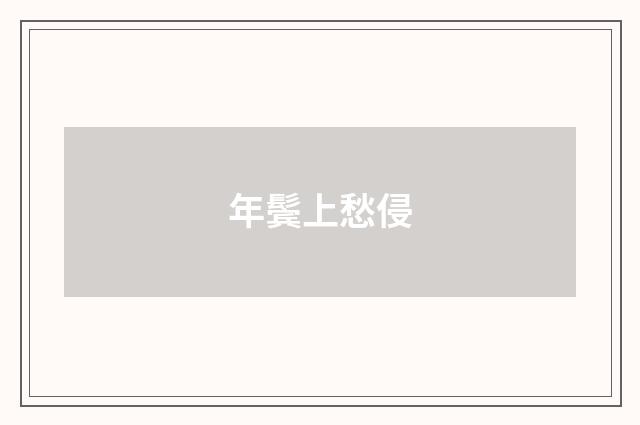 年鬓上愁侵
