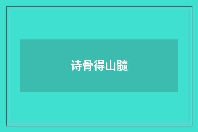 诗骨得山髓
