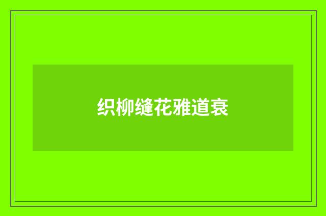 织柳缝花雅道衰