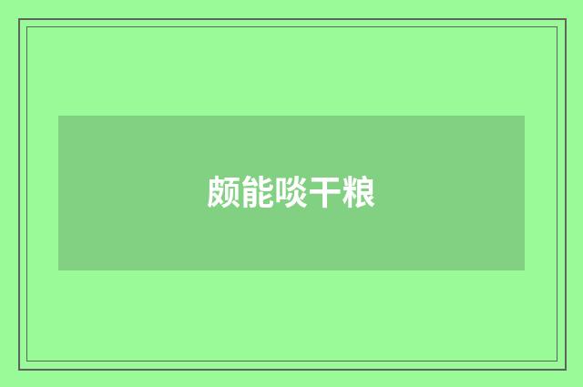 颇能啖干粮