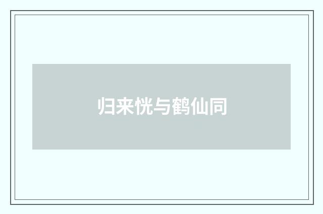 归来恍与鹤仙同