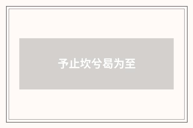 予止坎兮曷为至