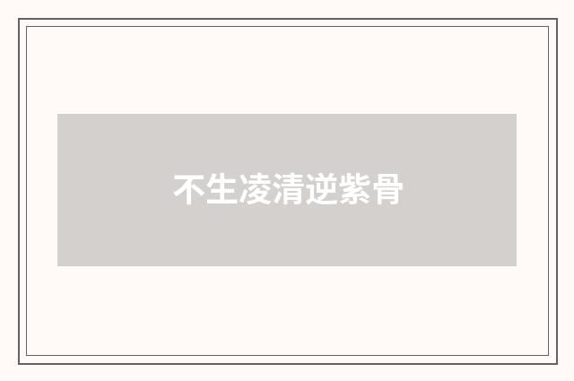 不生凌清逆紫骨