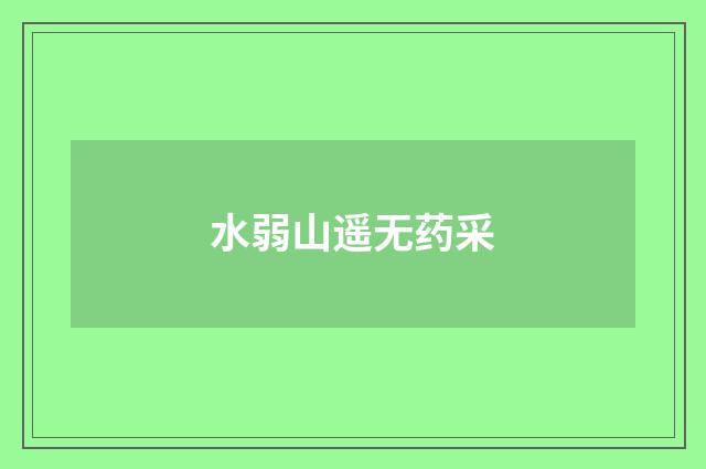 水弱山遥无药采