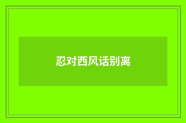忍对西风话别离