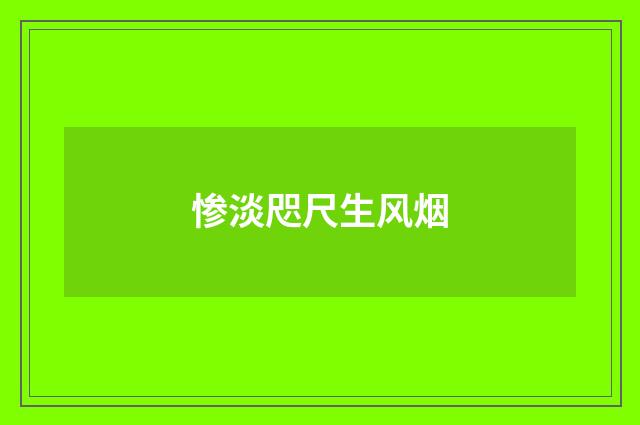 惨淡咫尺生风烟