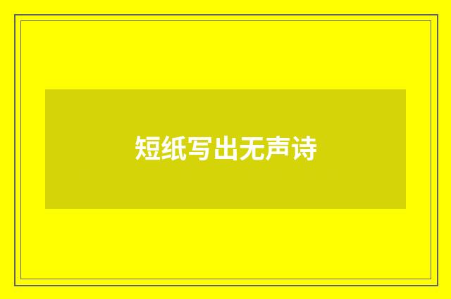 短纸写出无声诗