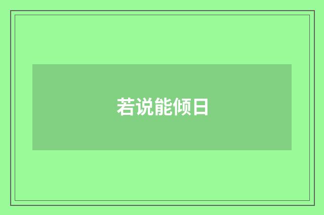 若说能倾日