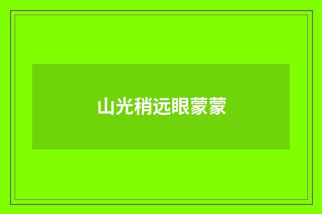 山光稍远眼蒙蒙