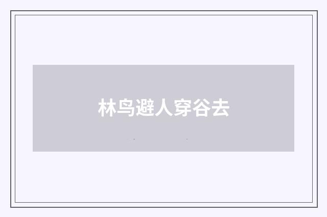 林鸟避人穿谷去