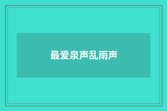最爱泉声乱雨声