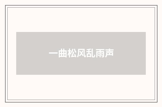 一曲松风乱雨声