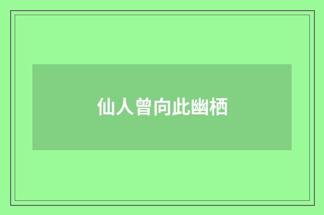 仙人曾向此幽栖