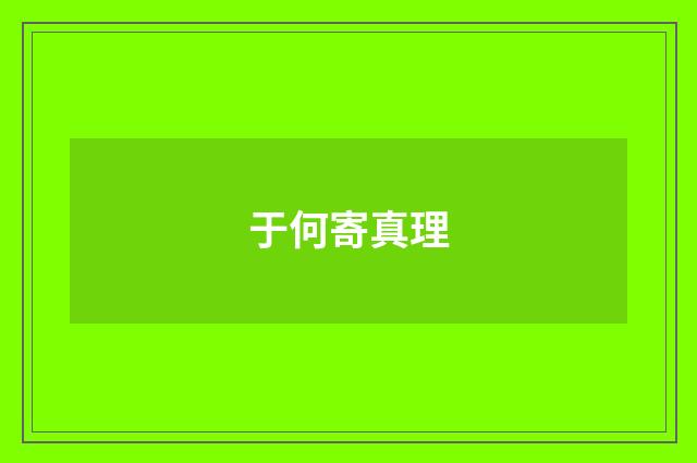 于何寄真理