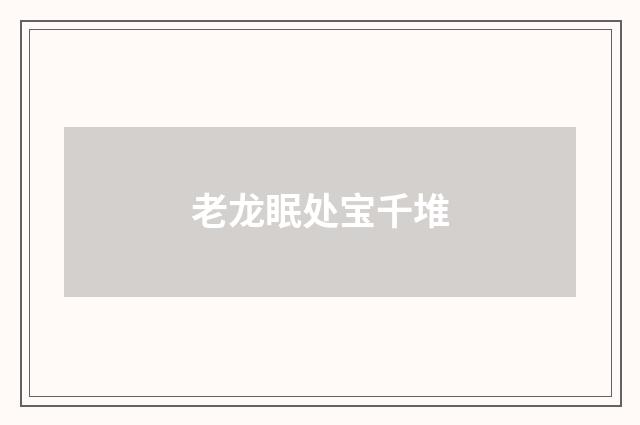 老龙眠处宝千堆