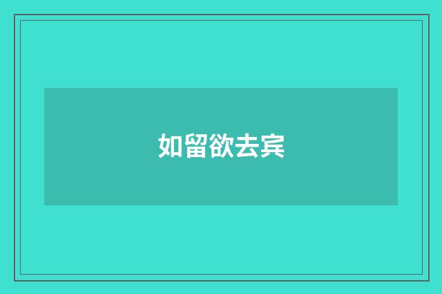 如留欲去宾