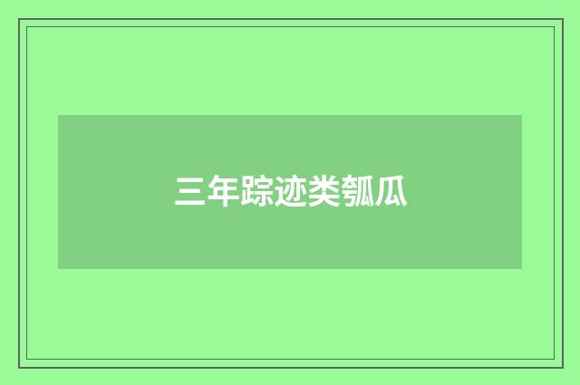 三年踪迹类瓠瓜