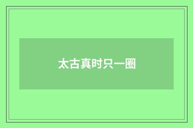 太古真时只一圈