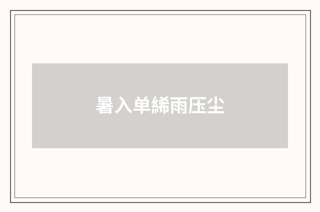 暑入单絺雨压尘