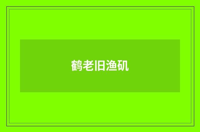 鹤老旧渔矶