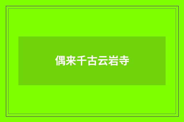 偶来千古云岩寺