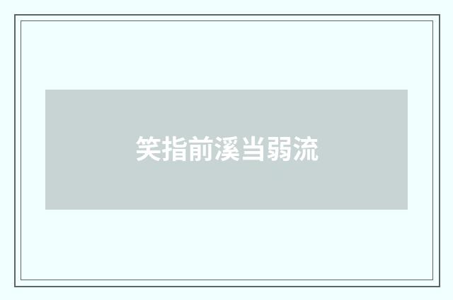 笑指前溪当弱流