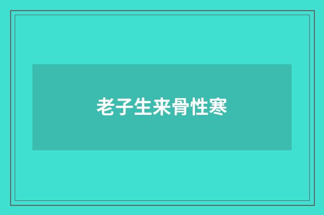 老子生来骨性寒